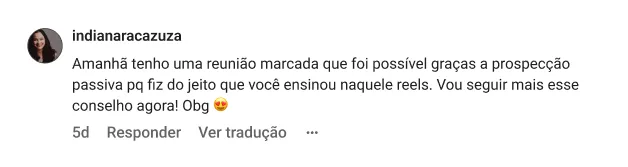 indianaracazuza | Amanhã tenho uma reunião marcada que foi possível graças a prospecção passiva pq fiz do jeito que você ensinou naquele reels. Vou seguir mais esse conselho agora! Obg 😍