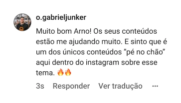 o.gabrieljunker | Muito bom Arno! Os seus conteúdos estão me ajudando muito. E sinto que é um dos únicos conteúdos ”pé no chão” aqui dentro do instagram sobre esse tema. 🔥🔥